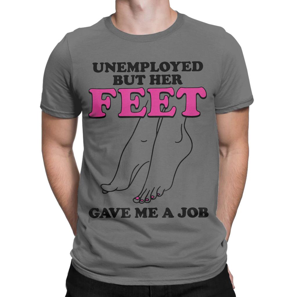 Unisexs Unemployed But Her Feet Gave Me A Job Funny Quotes Tshirt T Shirts Pure Cotton Clothes Round Neck Tee Shirt Tshirt
