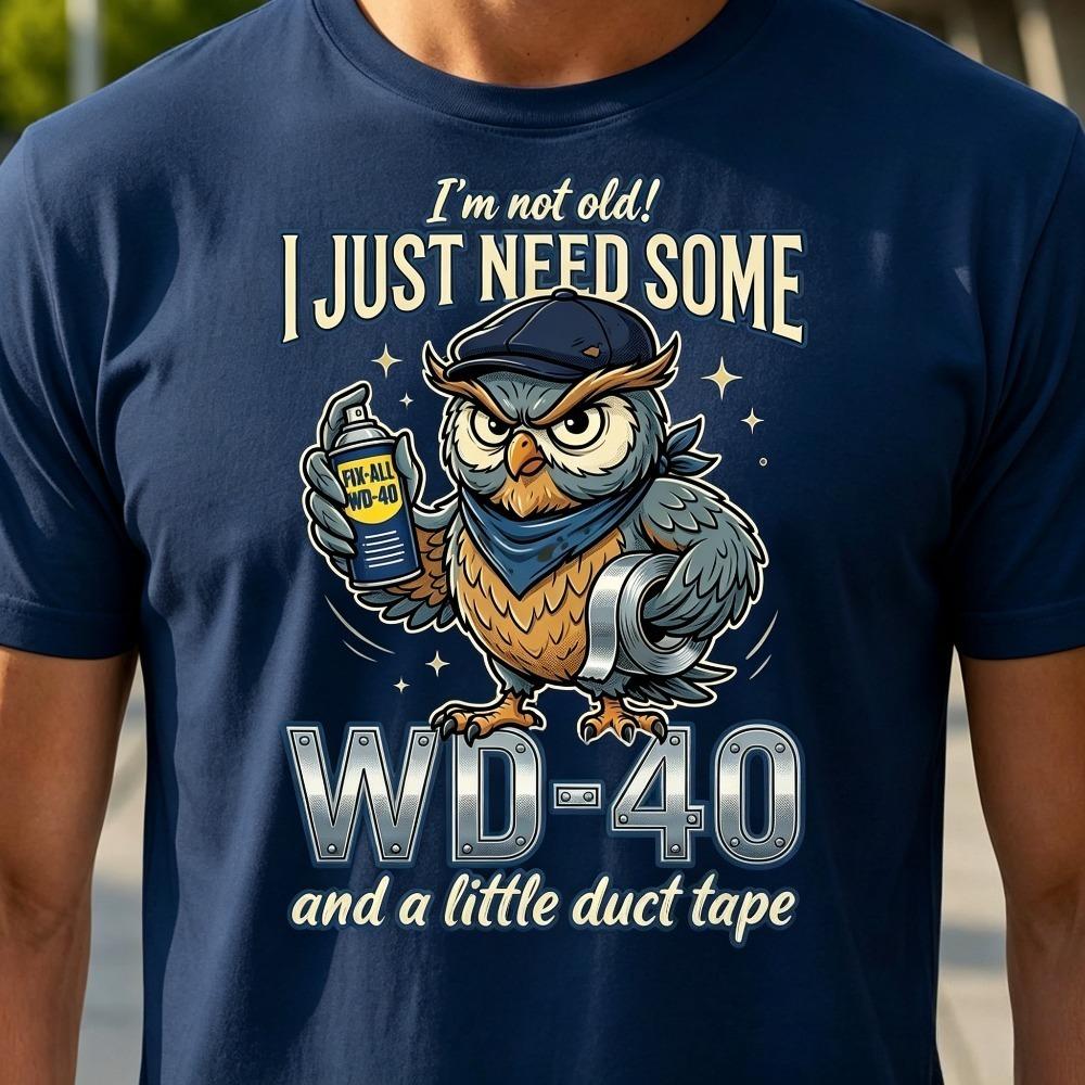 Im Not Old I Just Need Some Wd40 Graphic T Shirt Funny Owl Quote Tee Duct Tape Joke Dad Gift Old Age Joke Gift Dad Joke Tops