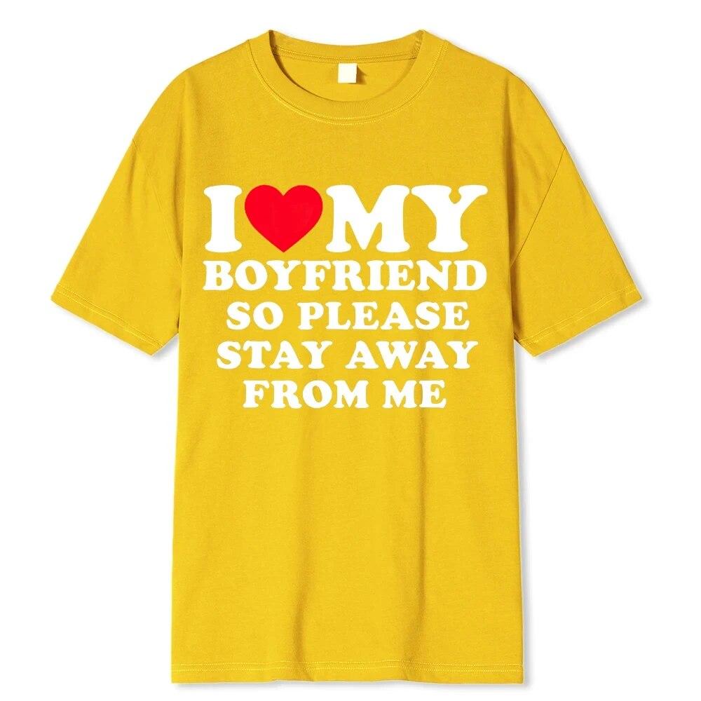 I Love My Boyfriend &I Love My Girlfriend So Please Stay Away From Me BF GF Saying Quote Gift Print Cotton T-shirt