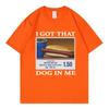 I Got That Dog in Me Funny Meme Print T-shirt UnisexClothes Friends Gift Creativity Popular T Shirts Oversized Cotton Tees
