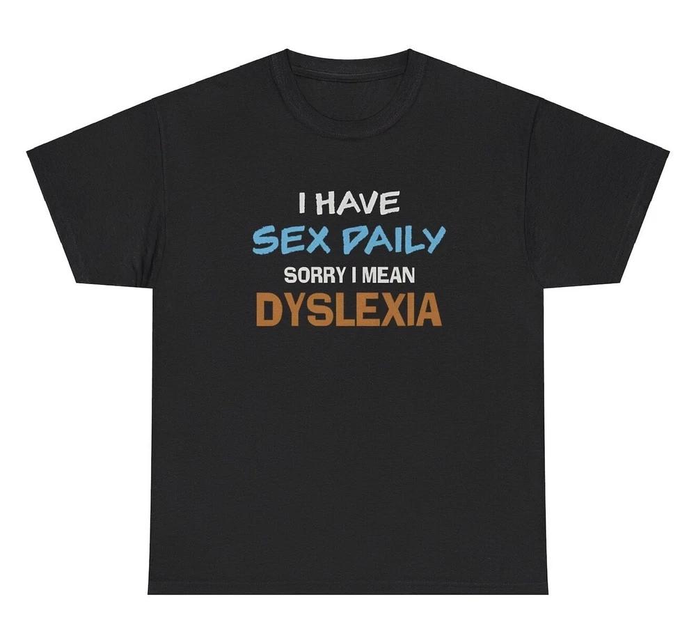 I Have Sex Daily T Shirt Funny Inappropriate Dyslexia Adult Humor Joke Gift Tee