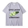 Live Laugh Lobotomy Cucumber Funny Meme Tshirt Unisexs Womens Plus Size Casual Short Sleeve Crew Neck Cotton Tee Unisex