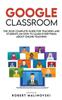 Книга Google Classroom : The 2020 Complete Guide for Teachers and Students On How To Learn Everything About Online Teaching