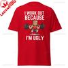 I Work Out Because Im Ugly Funny GYM Tshirt Humor Deep Squat Weightlifting Clothing Casual Fashion Harajuku Unisex Unisex Tshirt