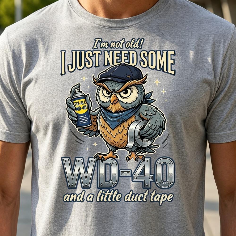 Im Not Old I Just Need Some Wd40 Graphic T Shirt Funny Owl Quote Tee Duct Tape Joke Dad Gift Old Age Joke Gift Dad Joke Tops