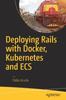 Книга Deploying Rails with Docker, Kubernetes and ECS