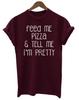 Womens  Cotton T-Shirt Feed Me Pizza and Tell Me Im Pretty Gift Ladies Eco