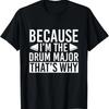 Because Im The Drum Major That’s Why Drums T-Shirt