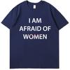 I Am Afraid Of Women Funny Graphic T Shirts Summer Tees Tops Cotton New Shirts And Tshirts Unisex Breathable Printing T Shirt