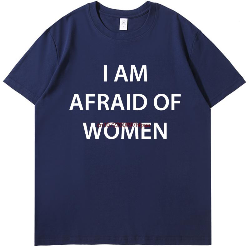 I Am Afraid Of Women Funny Graphic T Shirts Summer Tees Tops Cotton New Shirts And Tshirts Unisex Breathable Printing T Shirt