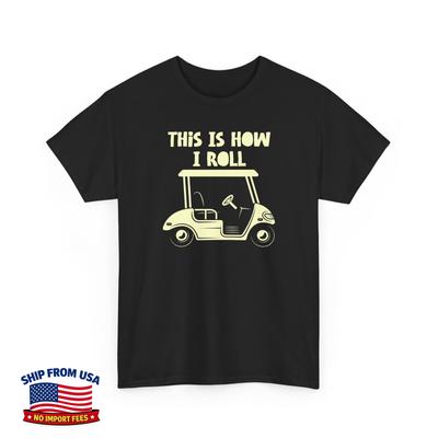 Golf Shirt, This Is How I Roll Golfing Sports Lovers Golfer Women Men T-Shirt