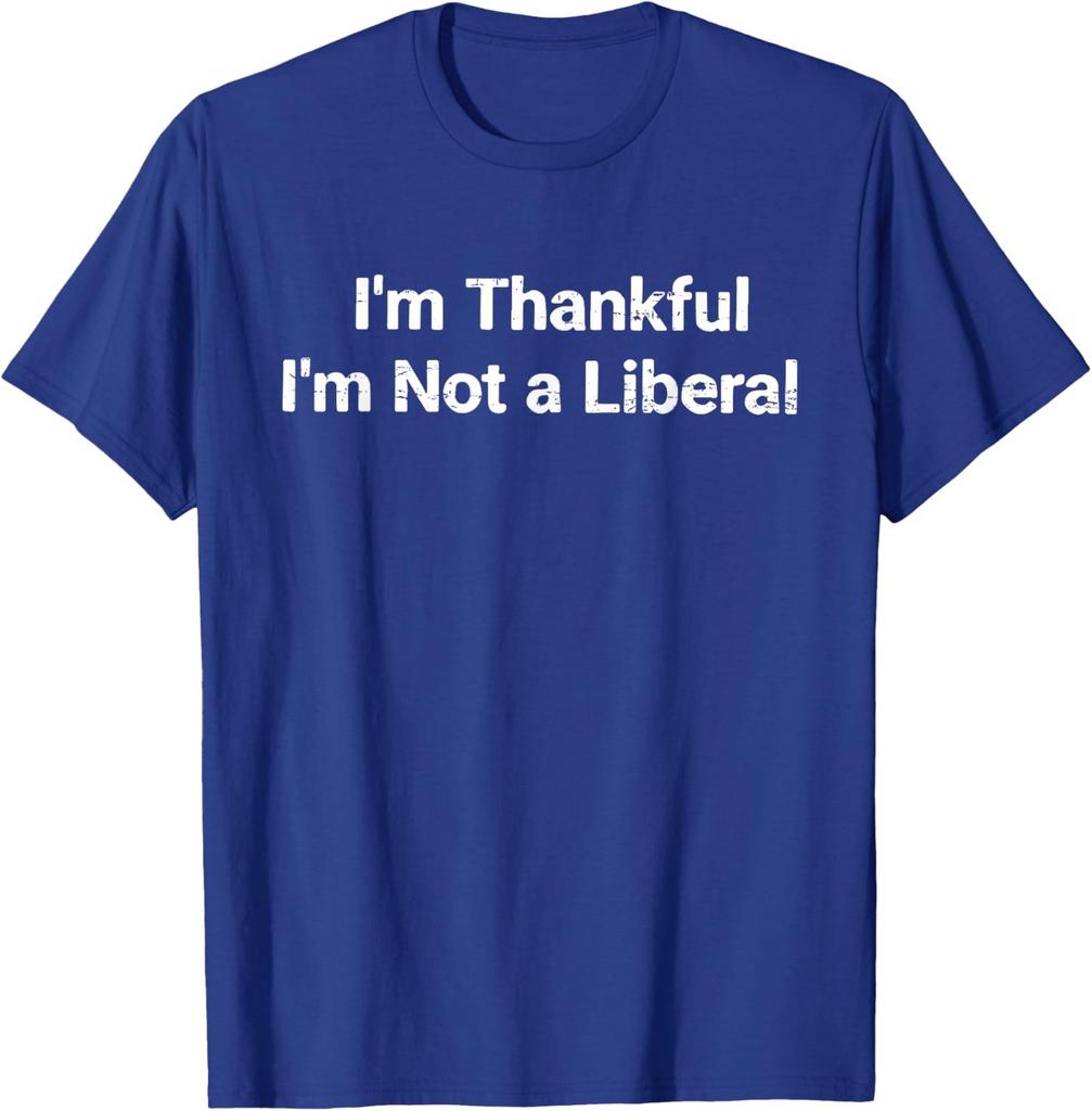 Im Thankful Im Not A Liberal Funny Thanksgiving Unisex T-Shirt