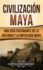 Книга Civilizacion Maya : Una Guia Fascinante De La Historia Y La Mitologia Maya