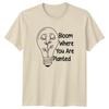 Bloom Where You Are Planted T-Shirt Botanical Art Inspirational Birthday Gift
