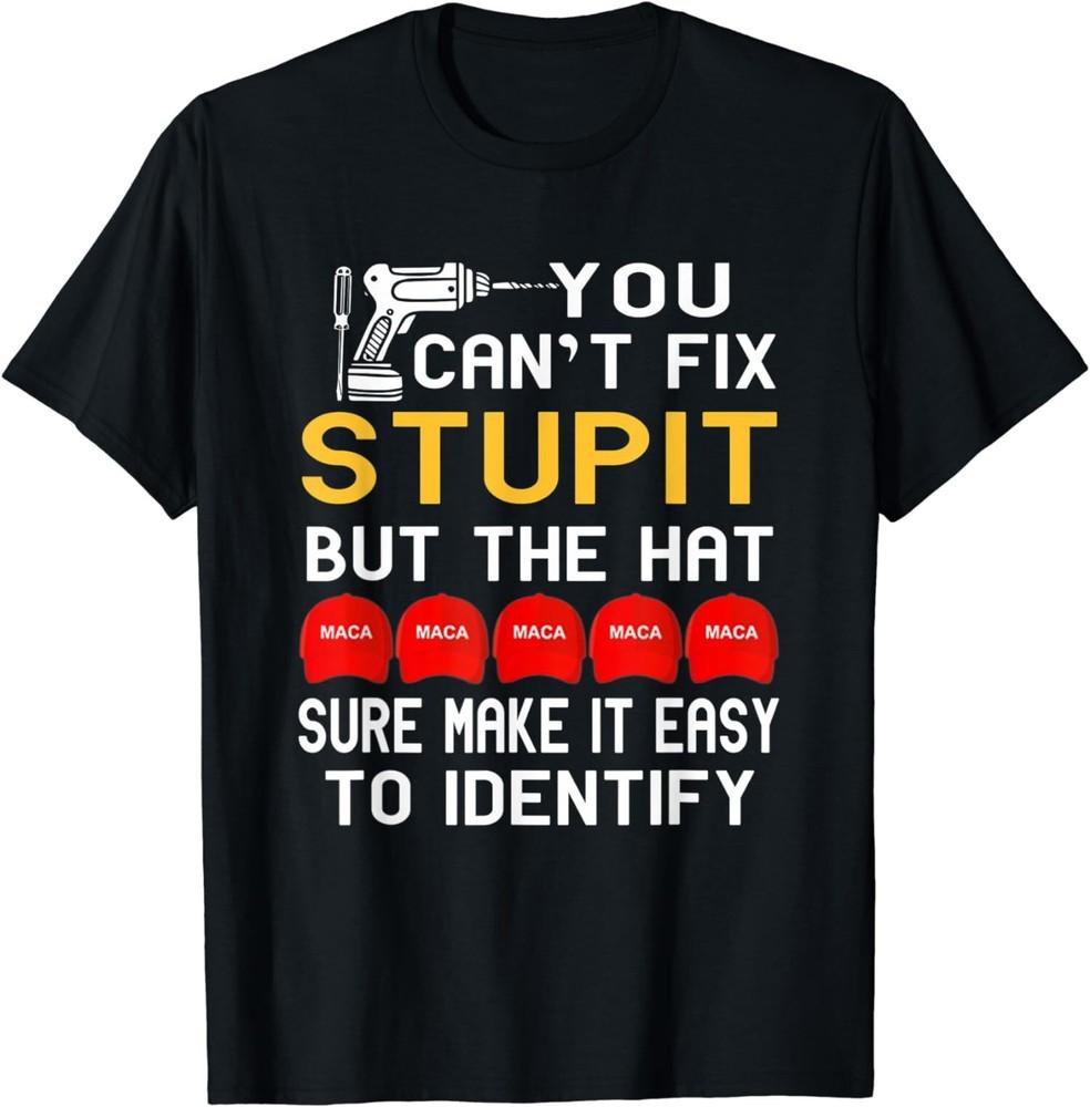 NEW LIMITED You Can't Fix Stupid But The Hat Sure Make It Easy T-Shirt Unisex T-Shirt