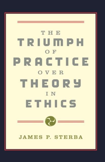 The The Triumph of Practice Over Theory In Ethics Book