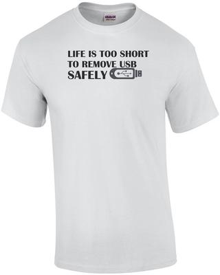 Life Is Too Short To Remove USB Safely T-Shirt