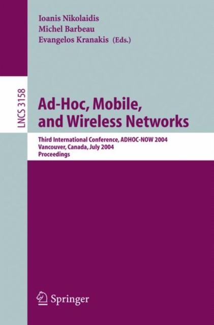 The Ad-Hoc, Mobile, and Wireless Networks : Third International Conference, ADHOC-NOW 2004, Vancouver, Canada, July 22-24, 2004, Proceedings : 3158 Book