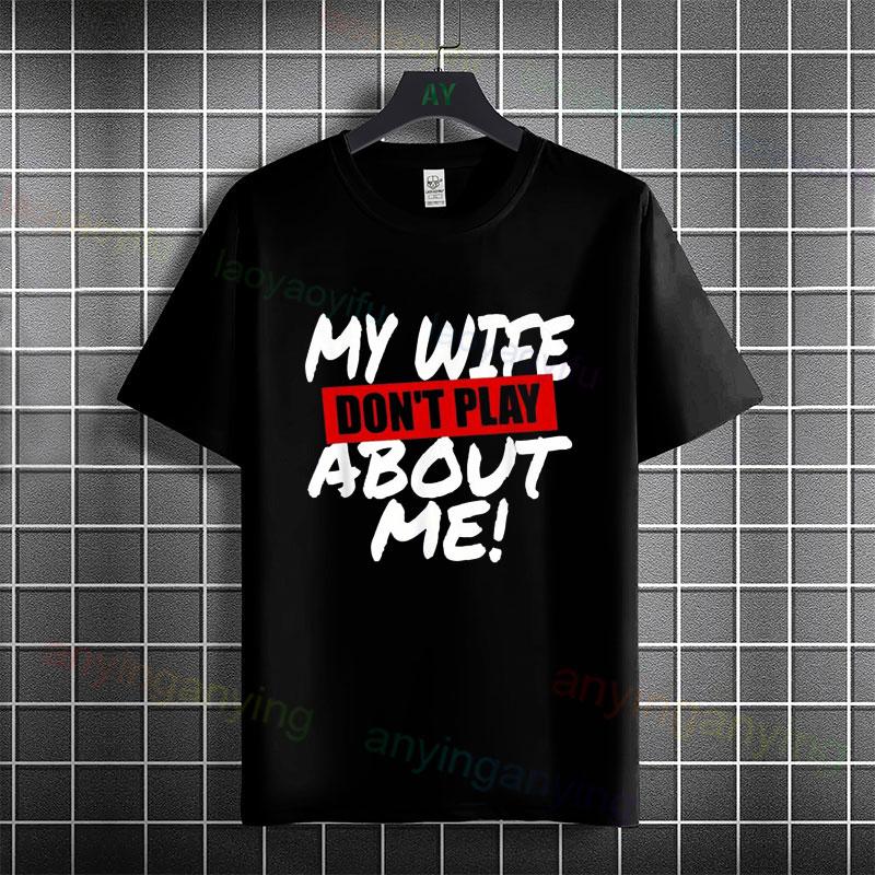 Unisex Unisexs Funny My Wife Dont Play About Me Slogan Tshirt Pure Cotton Short Sleeve Casual Humor Style Streetwear Tshirt