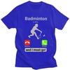 Badminton Is Calling T Shirts for Men Pure Cotton Tees Valentines Day Gift Tshirt Short Sleeve Fashion Tshirt Clothing