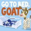 Go to Bed Goat It's time for bed, Goat! Get ready for