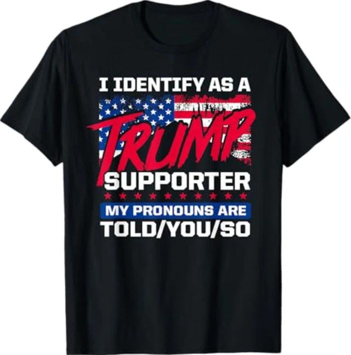 I Identify As A Trump Supporter My Pronouns are Told-You-so T-Shirt