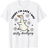 Sorry I'm Late I Was Dilly Dallying Goose T-Shirt Unisex T-Shirt