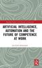 The Artificial Intelligence, Automation and the Future of Competence At Work Book