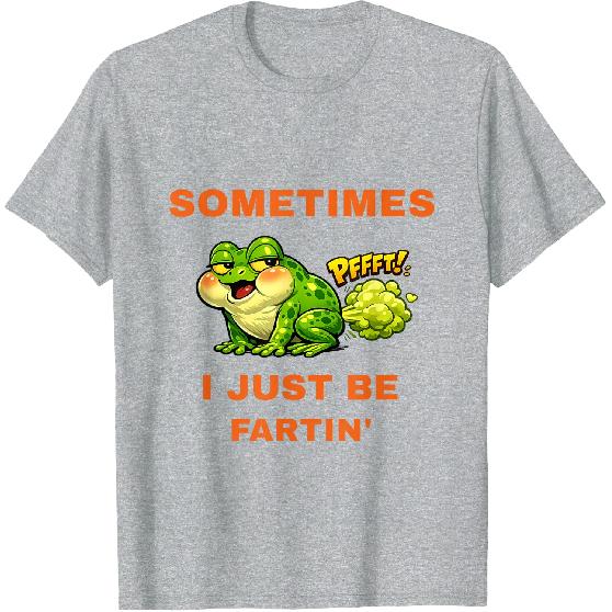 Sometimes I Just Be Fartin' Funny Frog T-Shirt