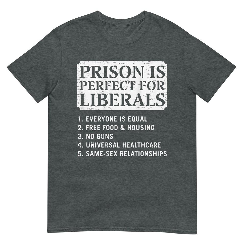 (On Back) Prison Is Perfect For Liberals Anti Liberal Quote Tshirt