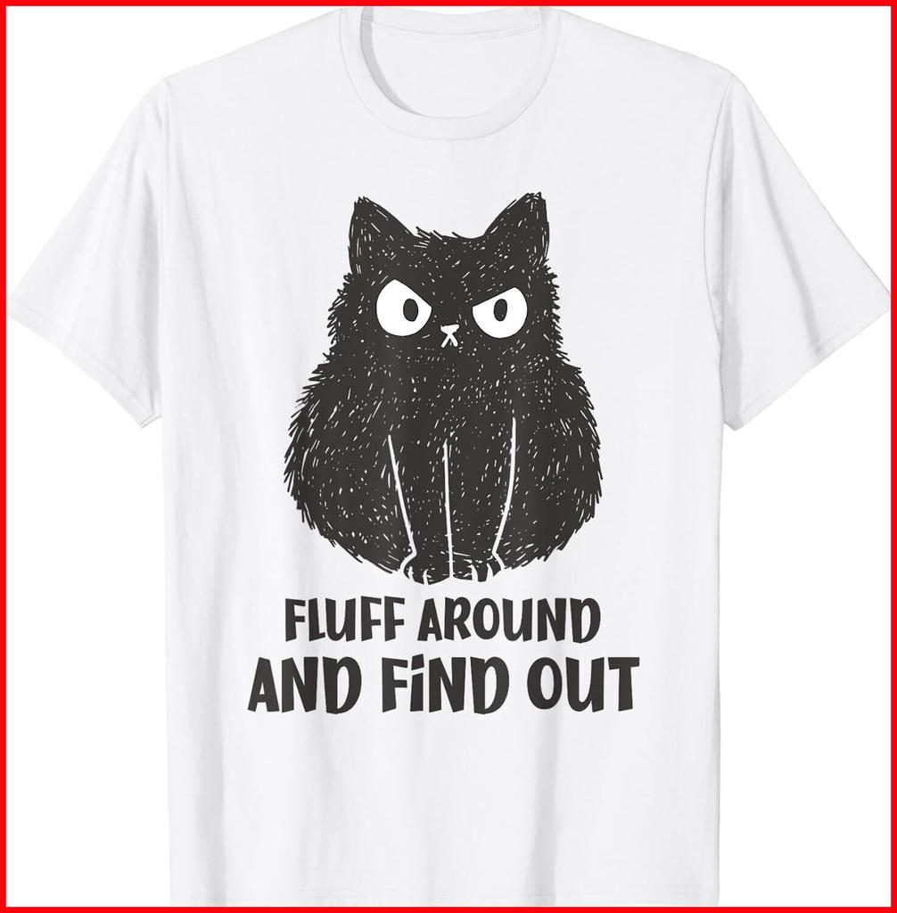 Cat Shirt Fluff Around and Find Out Funny Black Cotton T-Shirt S-5XL
