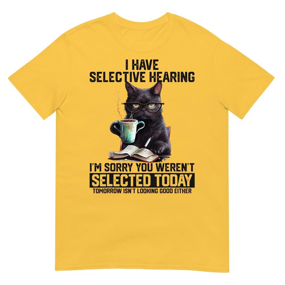 Sarcasm Humor Saying Cat Funny I Have Selective Hearing You TShirt