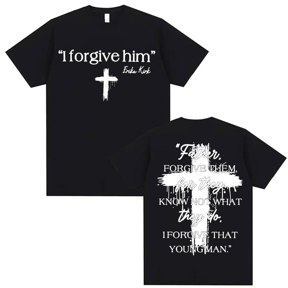 I Forgive Him Erika Kirk Charlie Printed T Shirts Unisex Women Fashion Classic Short Sleeve Tshirt ONeck Cotton Oversized Y2K Top