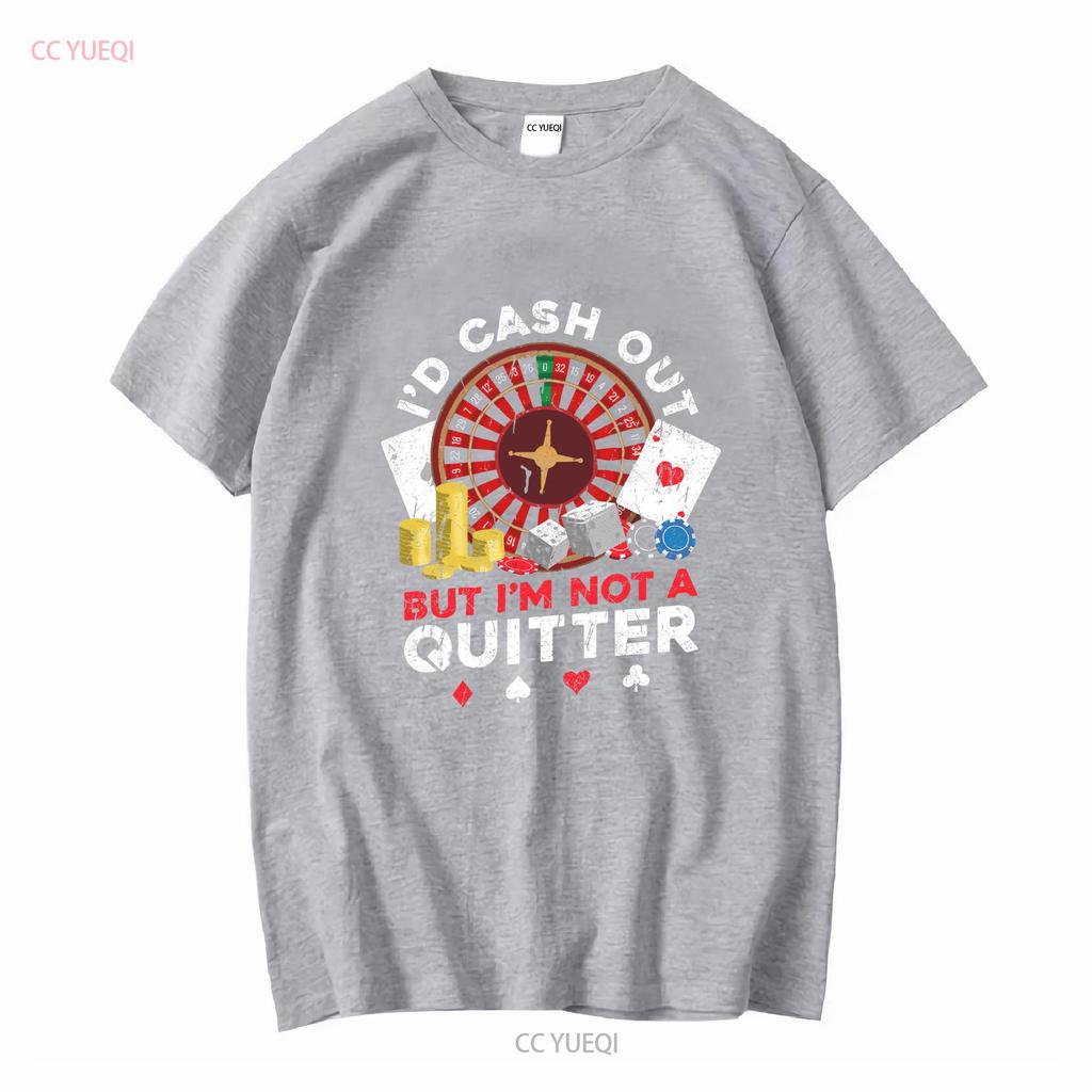 Id Cash Out But Im Not A Quitter T Shirt For Casino Players Gamblers Gambling Addict Poker Long Or Short Sleeves Vintage