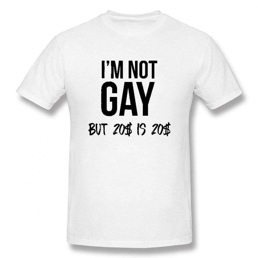 Summer Style New Im Not Gay But 20 Bucks Is 20 Bucks Funny Tshirt Summer Short Sleeved Cotton T Shirt Unisex