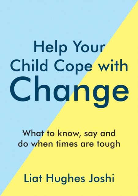 The Help Your Child Cope with Change : What To Know, Say and Do When Times Are Tough Book