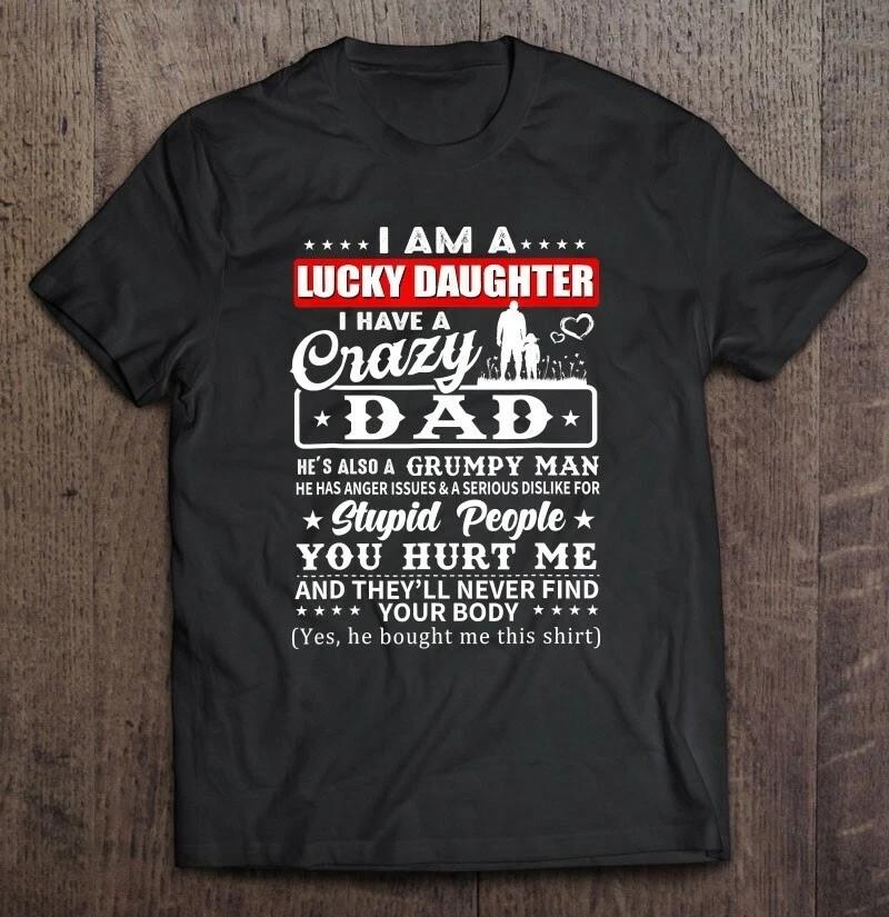 I Am A Lucky Daughter I Have A Crazy Dad He Is My Favorite T-shirt