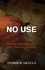 The No Use : Nuclear Weapons and U.S. National Security Book