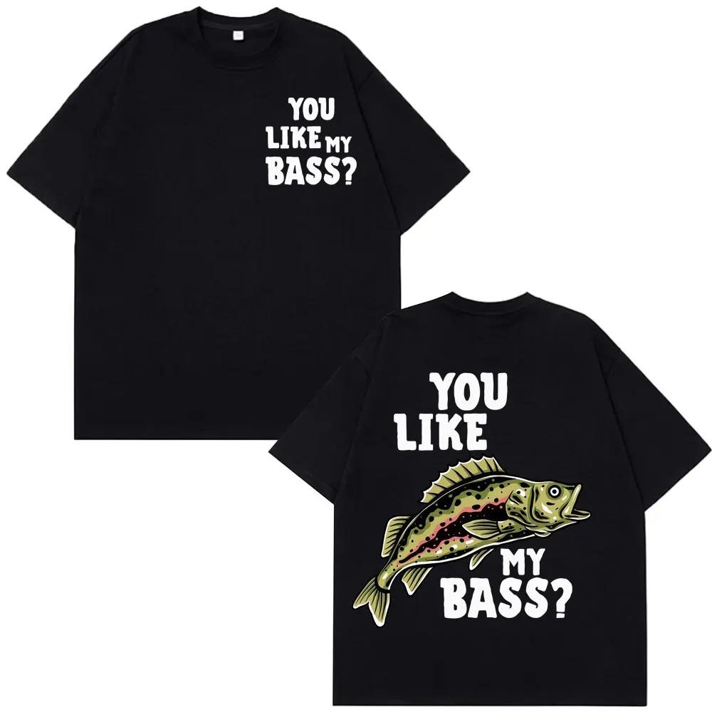 You Like My Bass Funny Fishing Meme TShirt Unisex Harajuku Style Short Sleeve Loose Casual Hip Hop Women And Men Tshirts