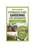 Книга Permaculture Gardening for Beginners : Practical Guide To Cultivating a Sustainable Garden