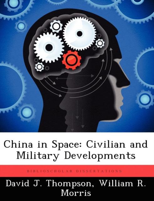 The China In Space : Civilian and Military Developments Book