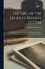 Книга The ABC of the Federal Reserve System : Why the Federal Reserve System Was Called Into Being, the Main Features of Its Organization, and How It Works