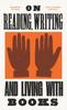 The On Reading, Writing and Living with Books Book