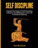 Книга Self Discipline : Unleash The Power Of Self Discipline, Influence And Willpower In Your Life To Achieve Anything