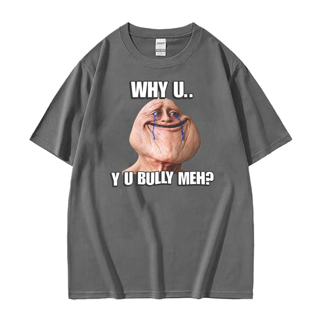 Why Uyu Bully Mehcringe Realistic Troll Face Meme Funny T Shirts Unisex Clothing Fashion Short Sleeve Oversized Casual Tshirt