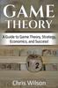 Книга Game Theory : A Guide To Game Theory, Strategy, Economics, and Success!
