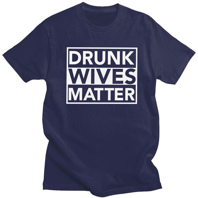Men Drunk Wives Matter T Shirts Summer Short Sleeve 100 Cotton Funny Humor Wife Quotes Tshirt Casual Design Graphic Tee Tops