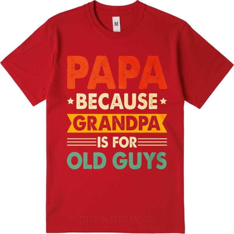 Fashionable For Him Summer Tshirt Papa Because Grandpa Is For Old Guys Short Sleeve Cotton ONeck For Her Top Tees