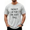 Funny Humor Im Not A Top Im Just Tall Bold Block Letter Printed Cotton Tshirt Unisex Loose Streetwear Hip Hop Minimal Top Tees