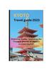 Книга Kyoto Travel Guide 2023 : Exploring Kyoto: "Unveiling the Tranquil Charms of Japan's Ancient Capital